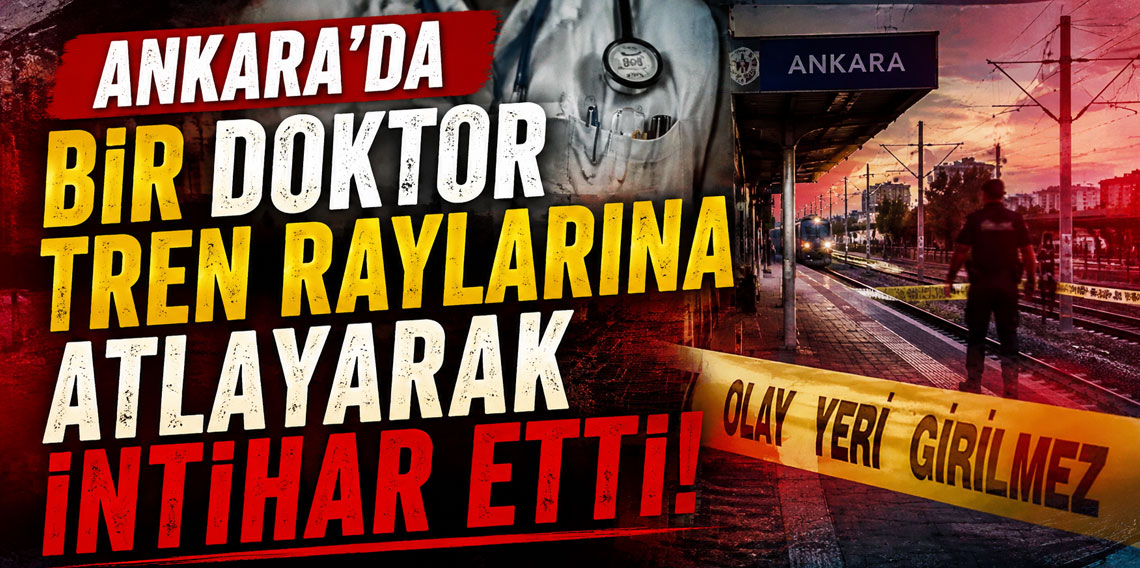Ankara'da tren raylarına atlayan doktor yaşamını yitirdi!