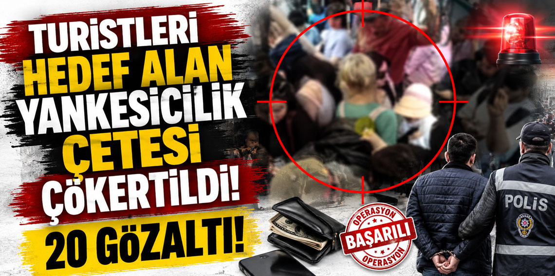 Turistleri hedef alan yankesicilik çetesi çökertildi! 20 gözaltı!