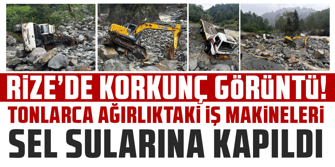 Tonlarca ağırlıktaki iş makineleri sel sularına kapıldı