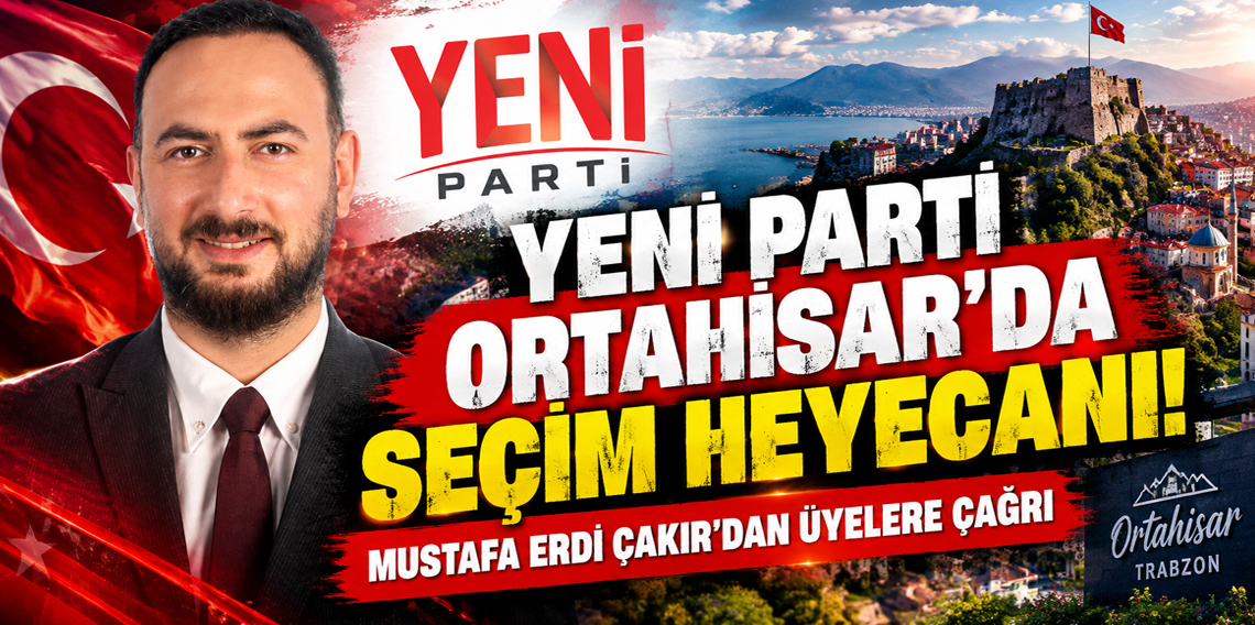 Yeni Parti Ortahisar'da Seçim Heyecanı! Mustafa Erdi Çakır'dan Üyelere Çağrı