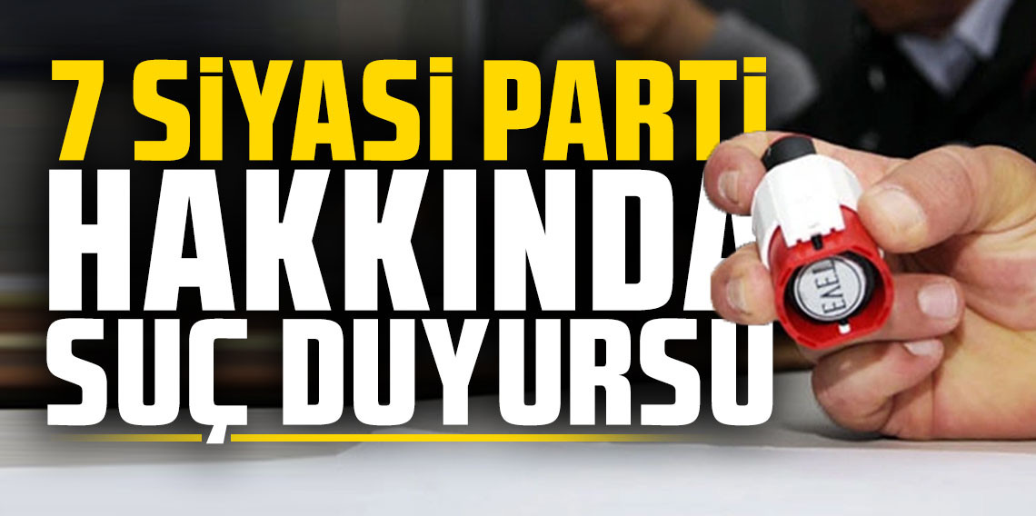 7 siyasi parti hakkında suç duyurusu