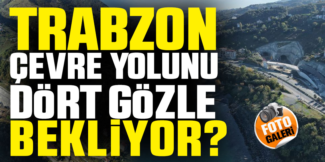 Trabzon'da Güney Çevre Yolu Ne Durumda?