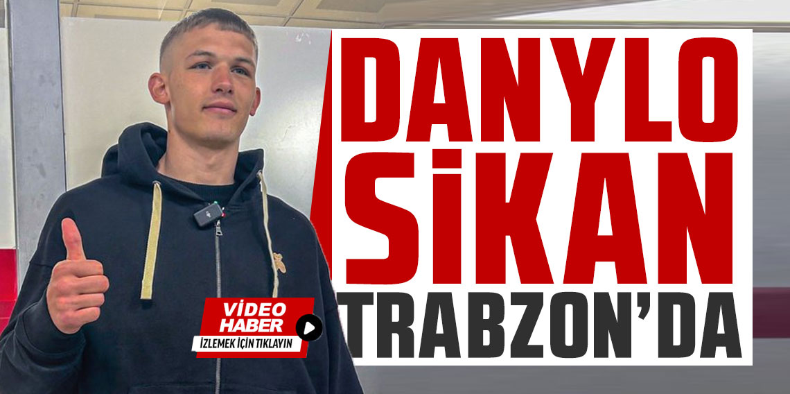 Trabzonspor'un yeni transferi Danylo Sikan Trabzon'a geldi!