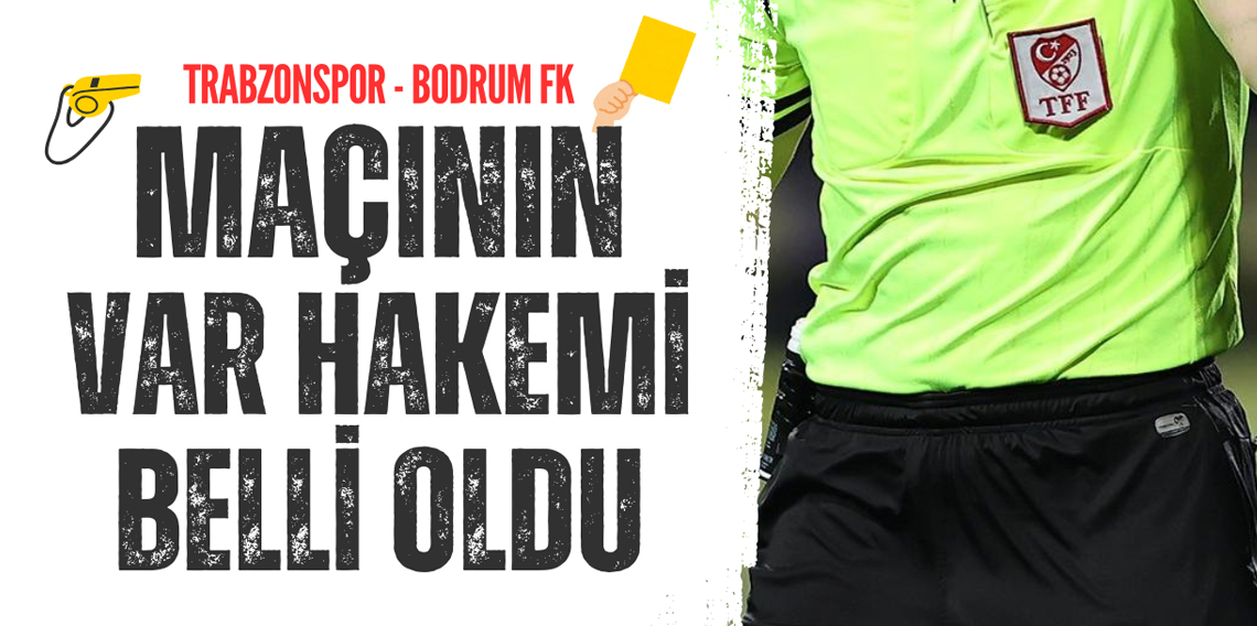 Trabzonspor - Bodrum FK maçının Var hakemi belli oldu?