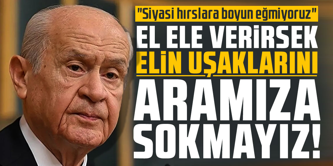 Bahçeli: El ele verirsek, elin oyunlarını ve uşaklarını aramıza sokmayız