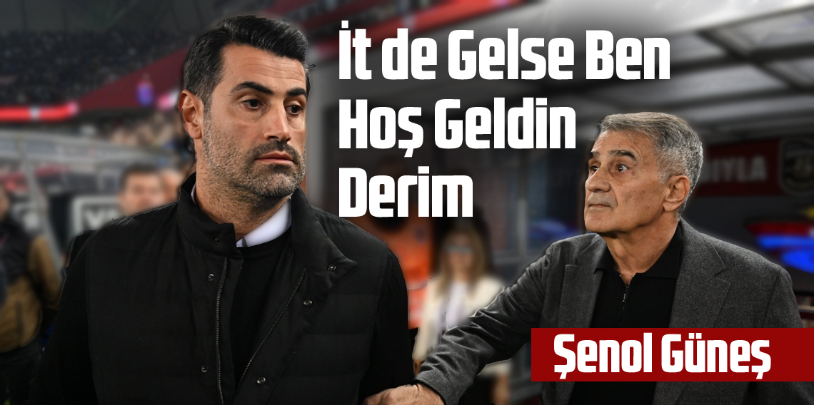 Şenol Güneş: İt de gelse ben hoş geldin derim