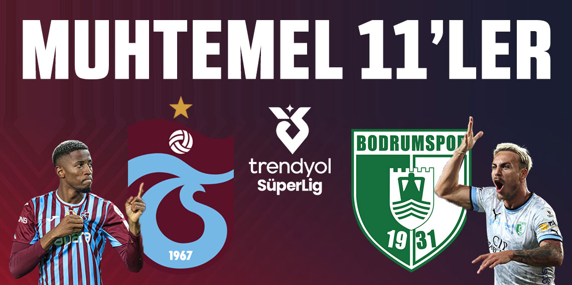 Trabzonspor - Bodrumspor maçının muhtemel 11'leri