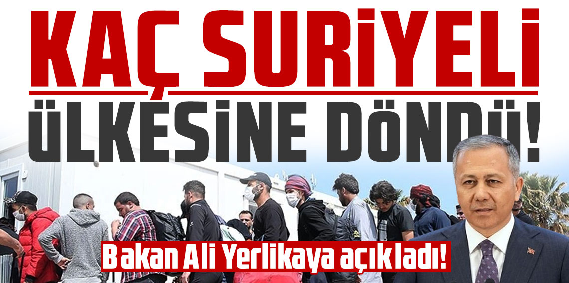 Bakan Ali Yerlikaya açıkladı! Kaç Suriyeli ülkesine döndü?