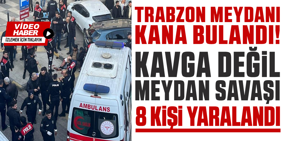 Trabzon'da bıçaklı kavga: 1'i ağır 8 yaralı