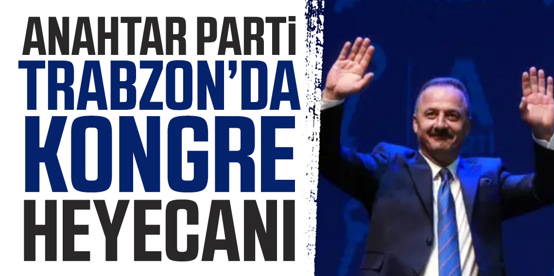 Anahtar Parti Trabzon'da Kongre Zamanı