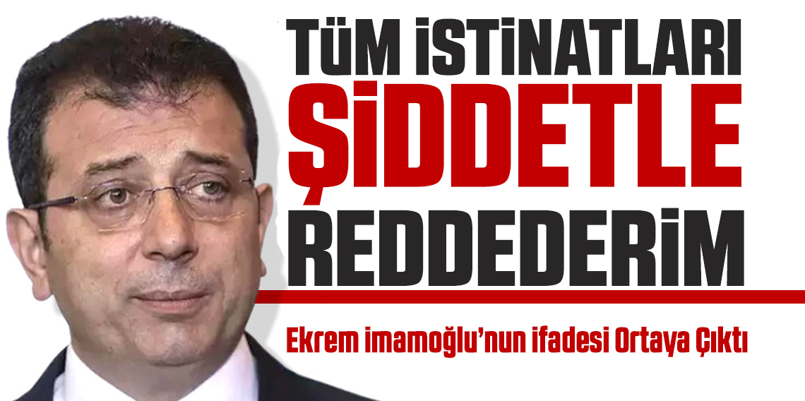 İmamoğlu’nun ifadesi ortaya çıktı