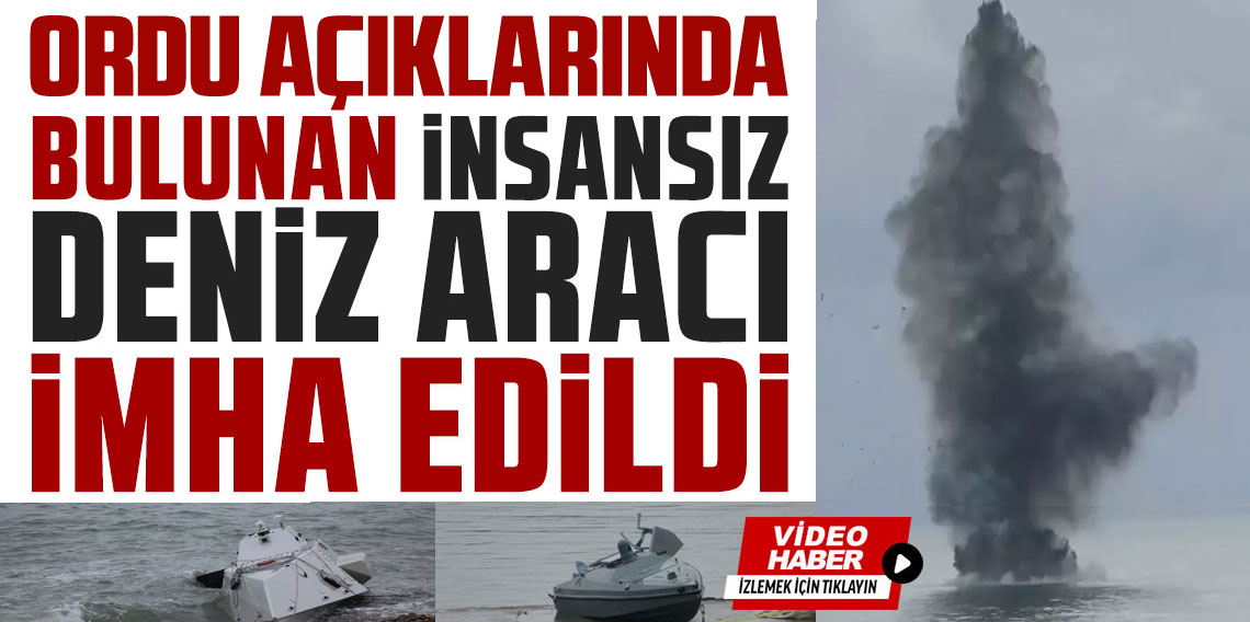 Ordu’da kıyıya vuran insansız deniz aracı imha edildi