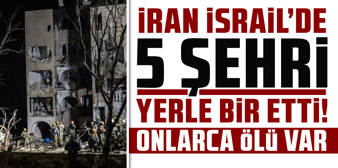 İran İsrail'de 5 şehri füze ve İHA'larla vurdu! 200'den fazla ölü ve yaralı var