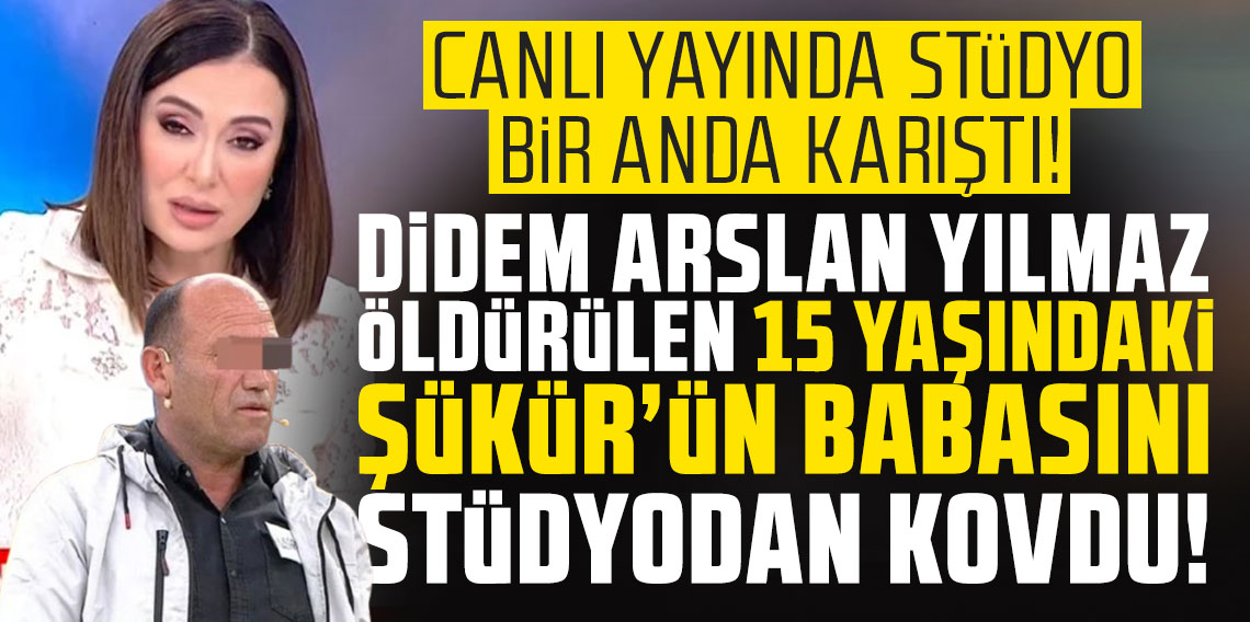Didem Arslan Yılmaz, ölüdürülen 15 yaşındaki Şükür'ün babasını stüdyodan kovdu