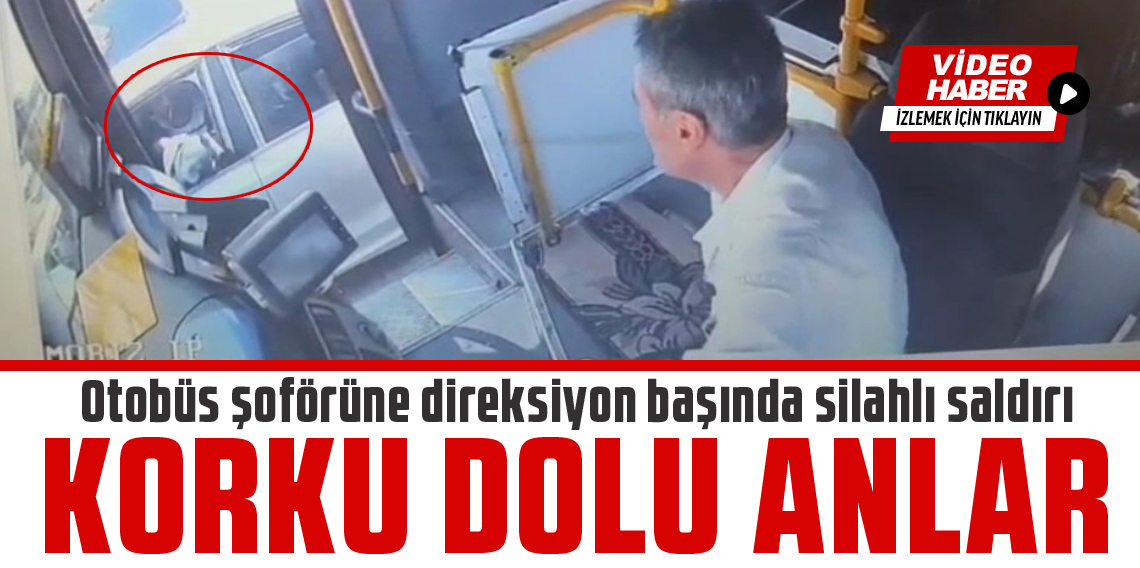 Otobüs şoförüne direksiyon başında silahlı saldırı