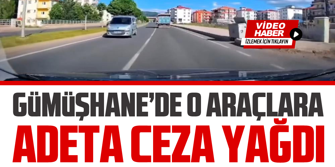 Gümüşhane'de o araçlara adeta ceza yağdı