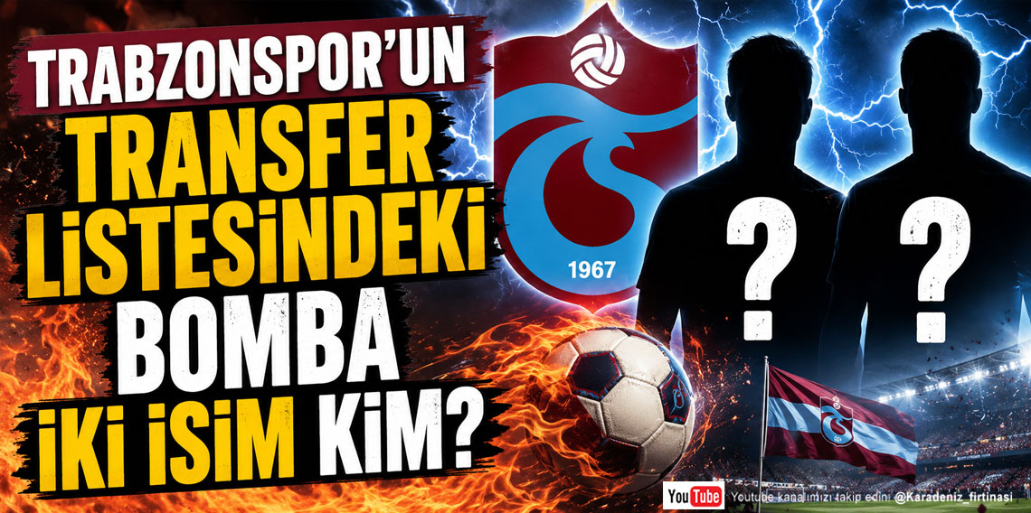 TRABZONSPOR'UN TRANSFER LİSTESİNDEKİ BOMBA İKİ İSİM KİM?