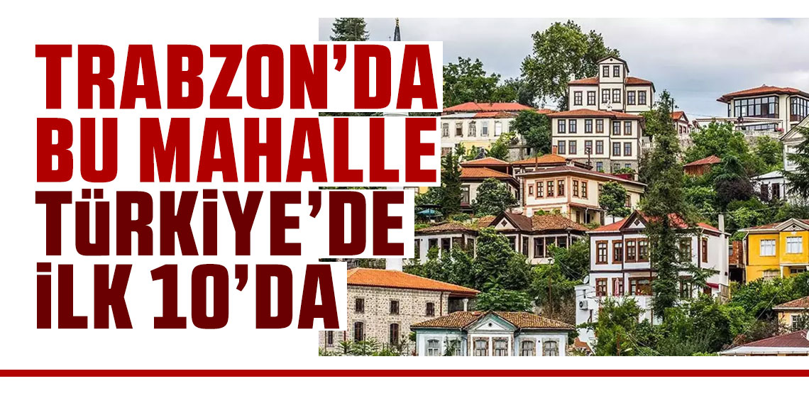 Trabzon'da bu mahalle Türkiye'de ilk 10'da!
