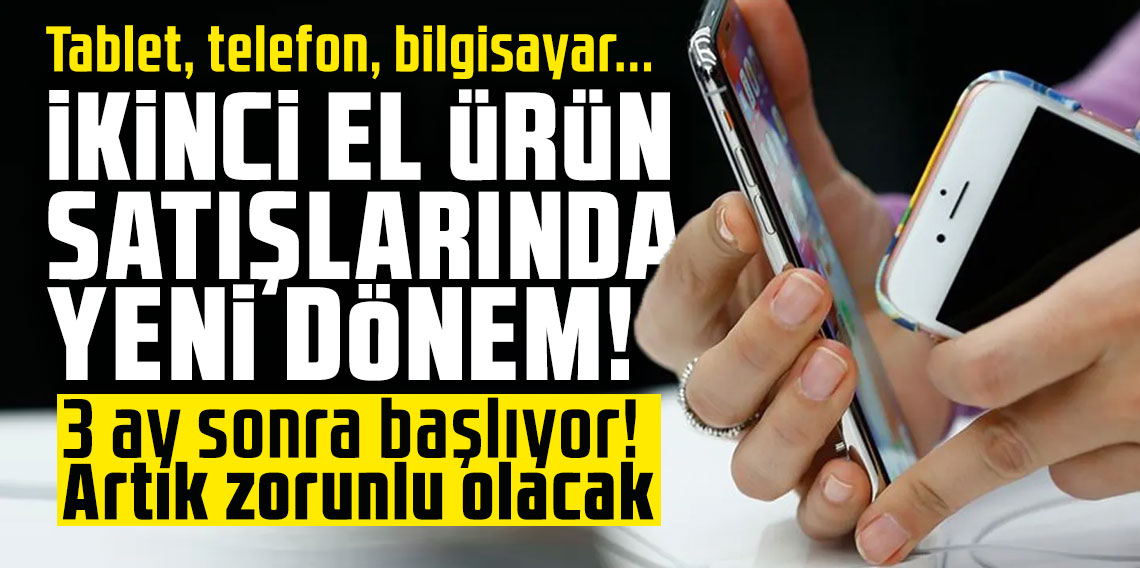 Tablet, telefon, bilgisayar... İkinci el ürün satışlarında yeni dönem! 3 ay sonra başlıyor: Artık zorunlu olacak