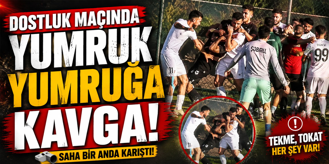 DOSTLUK MAÇINDA YUMRUK YUMRUĞA KAVGA!