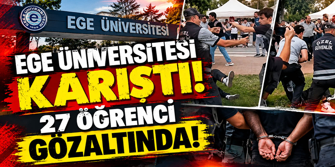 Ege Üniversitesi karıştı! 27 öğrenci gözaltında!