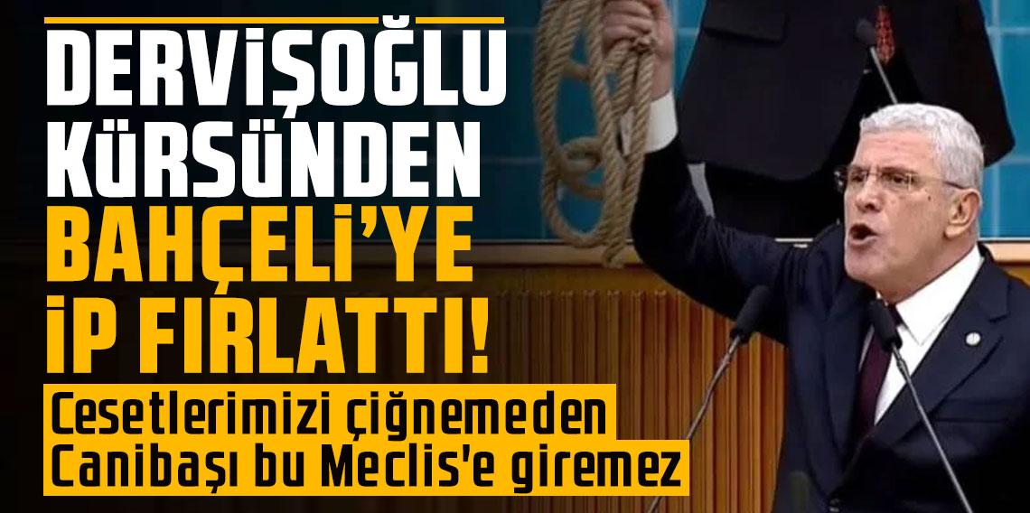 Dervişoğlu kürsüden Bahçeli'ye ip fırlattı: Cesetlerimizi çiğnemeden Canibaşı bu Meclis'e giremez