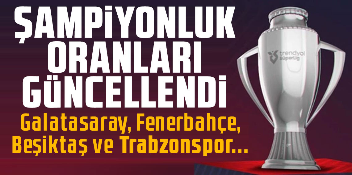 Süper Lig'de şampiyonluk oranları güncellendi! Galatasaray, Fenerbahçe, Beşiktaş ve Trabzonspor...