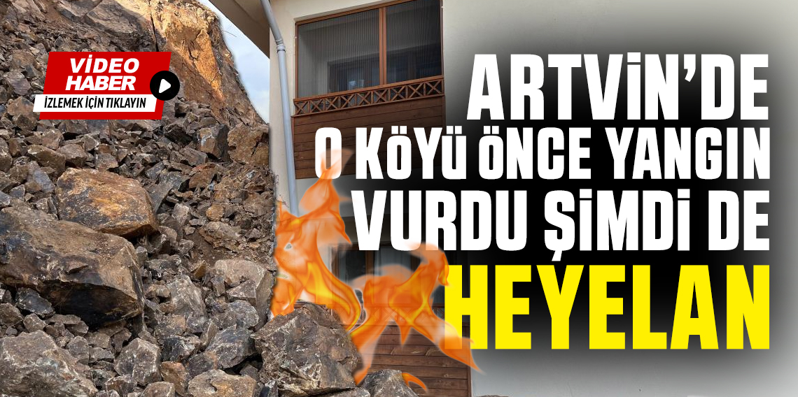 Artvin'de o köyün yangından sonra şimdi de başları heyelan ile dertte