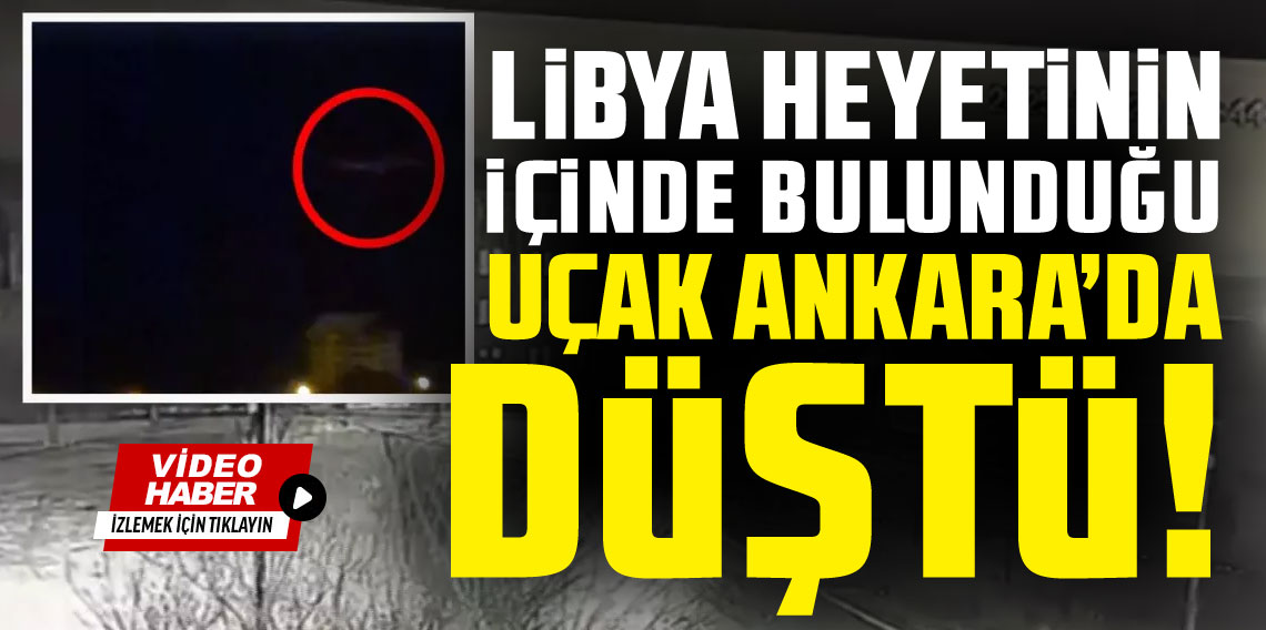 Ankara'dan kalkan Libya heyetini taşıyan özel uçak düştü