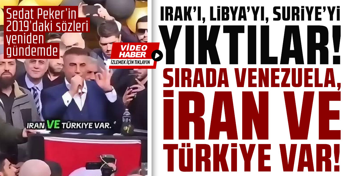 Sedat Peker’in 2019’daki sözleri yeniden gündemde: “Irak’ı, Libya’yı, Suriye’yi yıktılar. Sırada Venezuela, İran ve Türkiye var”