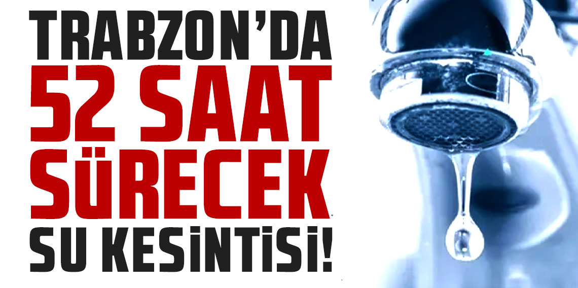 Trabzon’da su kesintisi: İşte etkilenen bölgeler ve kesinti süreleri! Sular ne zaman gelecek?