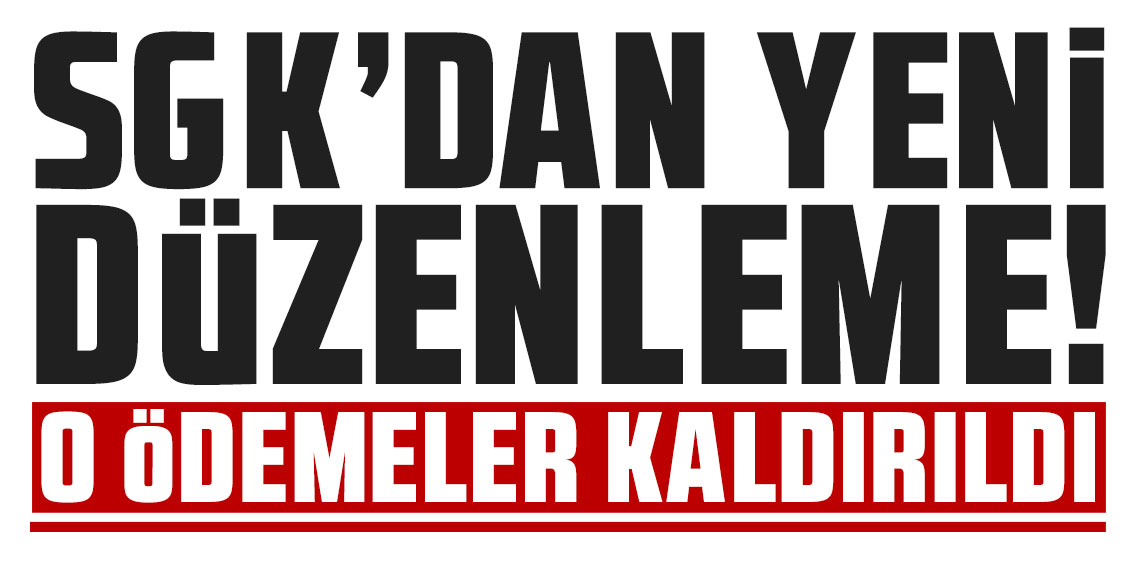 SGK'dan yeni düzenleme! O ödemeler kaldırıldı