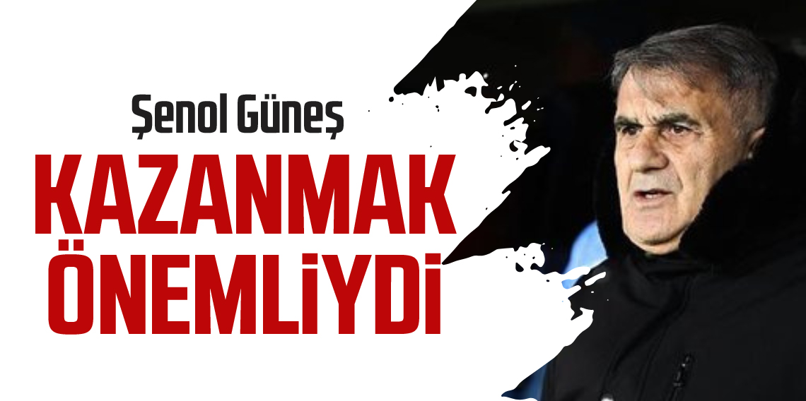 Şenol Güneş: Kazanmak Önemliydi