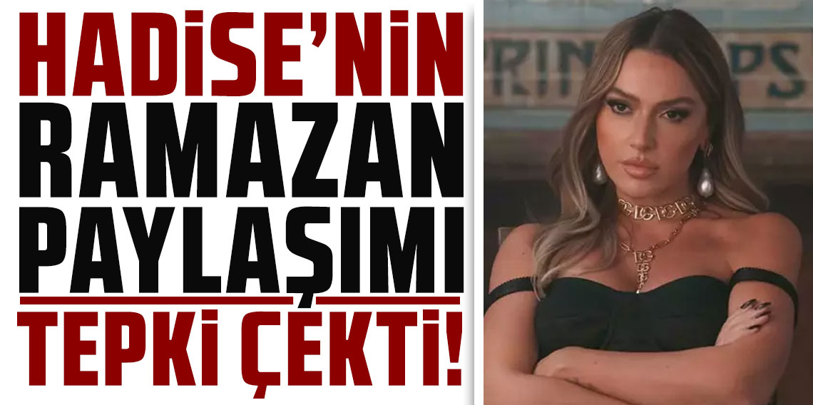 Ramazan paylaşımı tepki çeken Hadise'den açıklama var