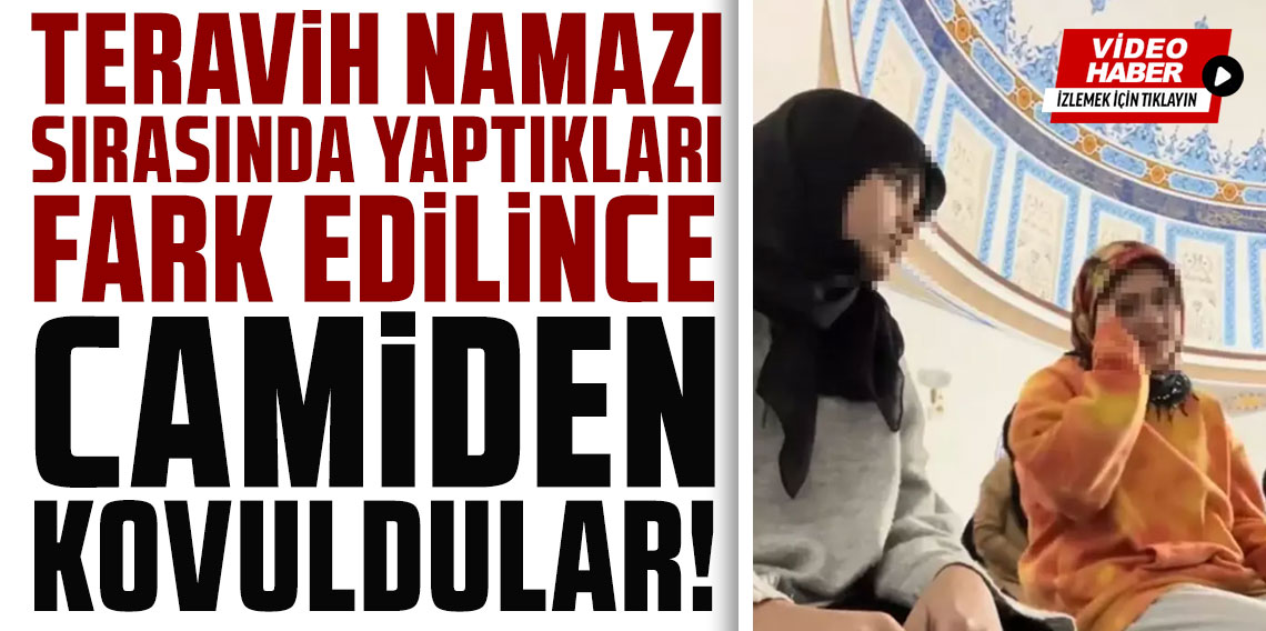 Teravih namazı sırasında yaptıkları fark edilince camiden kovuldular