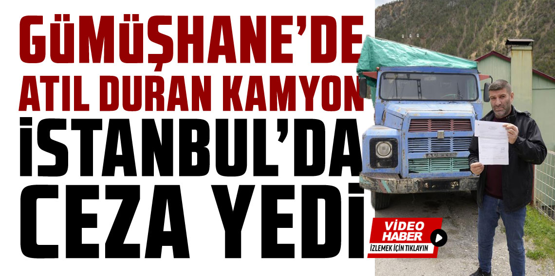 Gümüşhane'de Atıl Duran Kamyon İstanbul'da Ceza Yedi