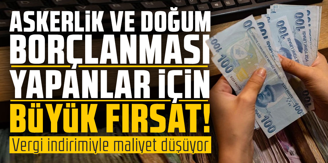 Askerlik ve doğum borçlanması yapanlar için büyük fırsat!