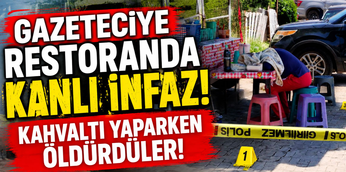 Gazeteciye restoranda kanlı infaz! Kahvaltı yaparken öldürdüler