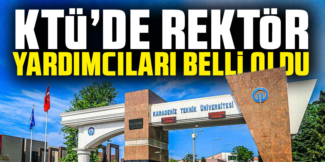 KTÜ'de rektör yardımcıları belli oldu!