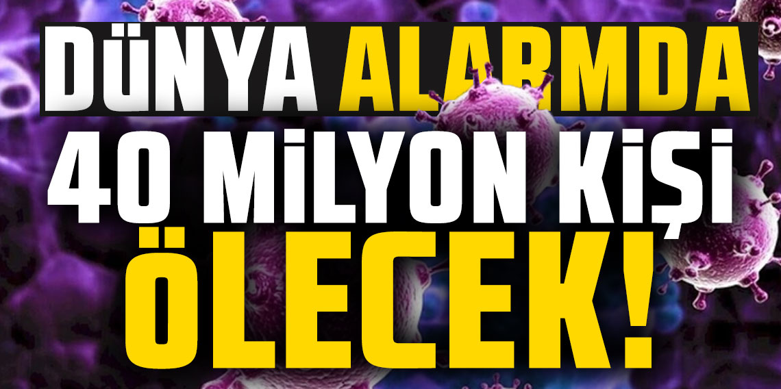 Dünya alarmda! 40 milyon kişi hayatını kaybedecek, hiçbir ilaç fayda etmeyecek!