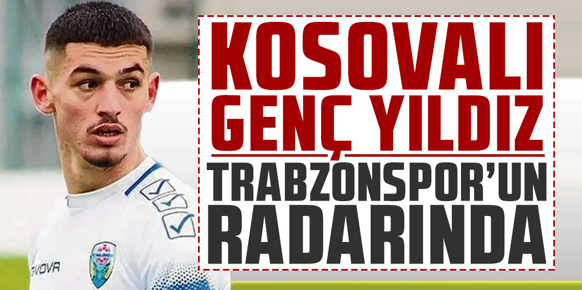 Trabzonspor'da scout transferi! Kosovalı genç yıldız Trabzonspor'un radarında