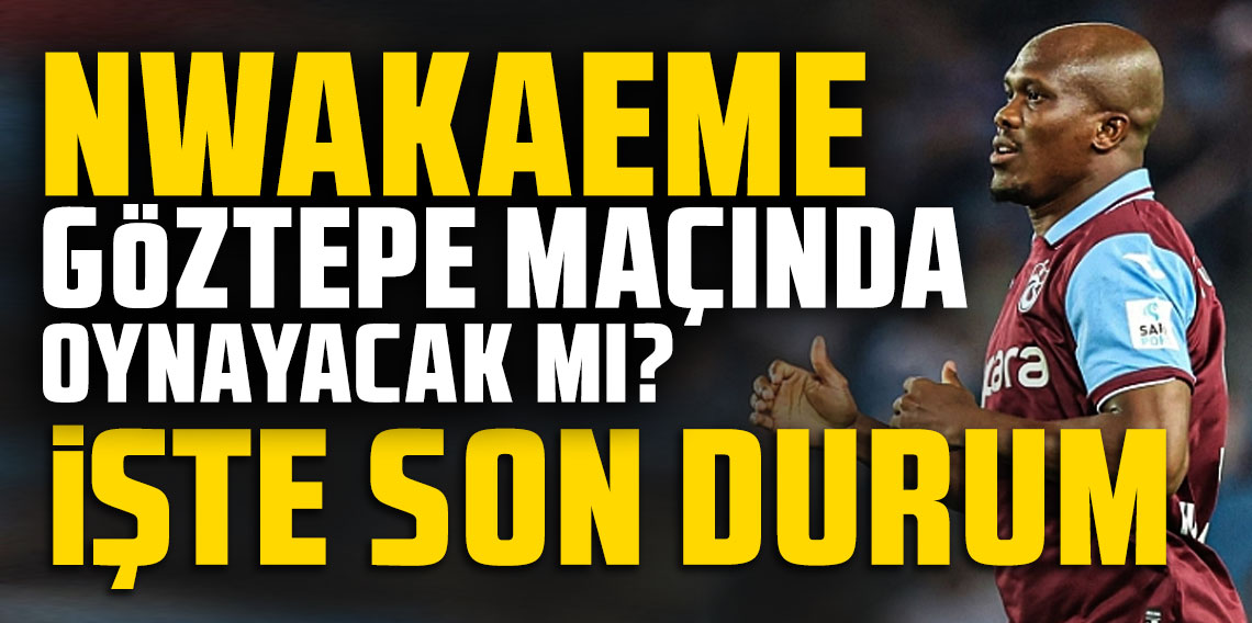 Nwakaeme Göztepe maçında oynayacak mı? İşte son durumu!