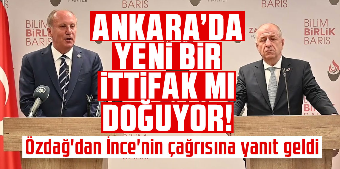 Ankara'da yeni bir ittifak mı doğuyor ? Özdağ'dan İnce'nin çağrısına yanıt geldi