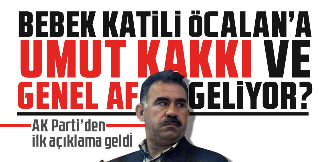 Bebek katili Öcalan'a umut hakkı ve genel af mı geliyor?