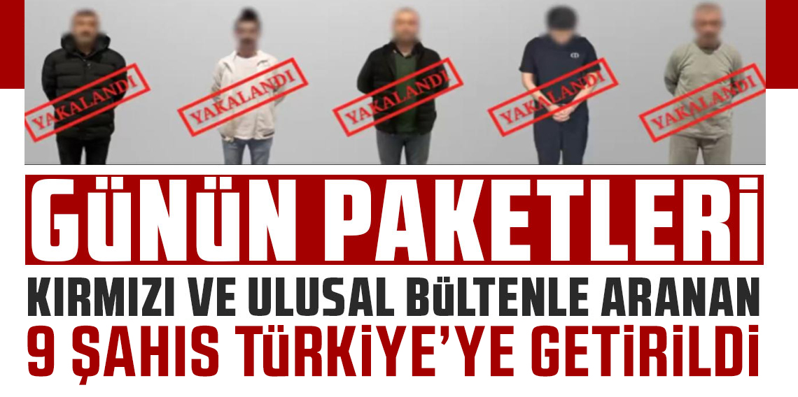 Kırmızı bültenle ve ulusal seviyede aranan 9 suçlu Türkiye'ye getirildi