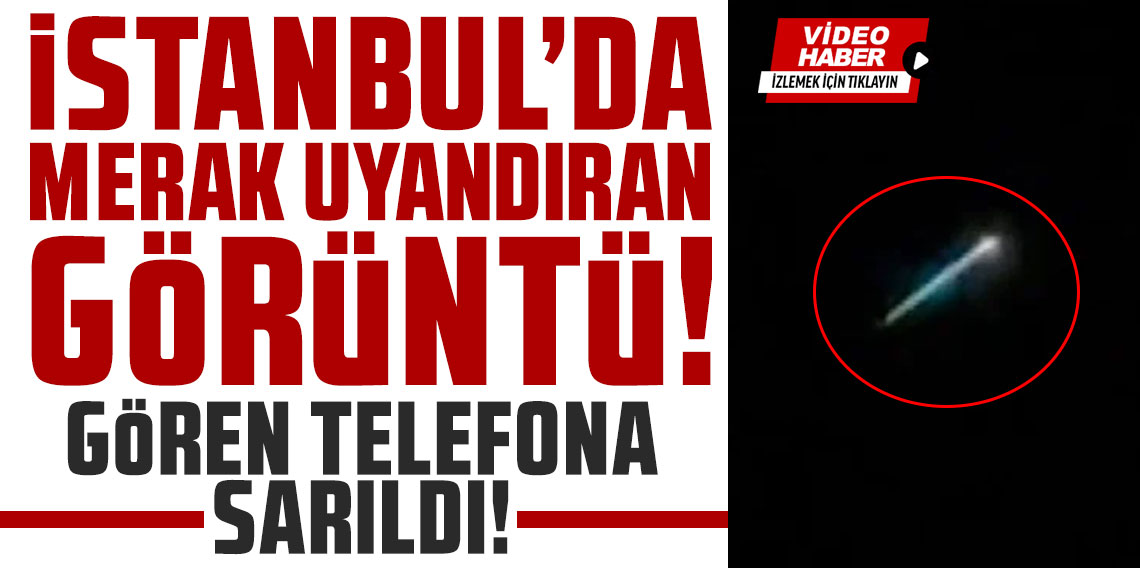 İstanbul'da gece yarısı merak uyandıran görüntü! Gören telefona sarıldı