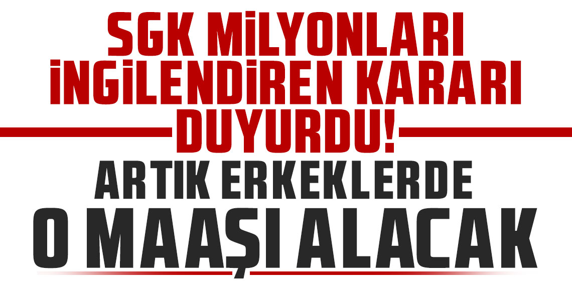 SGK milyonları ilgilendiren kararı duyurdu! Artık erkekler de o maaşı alabilecek