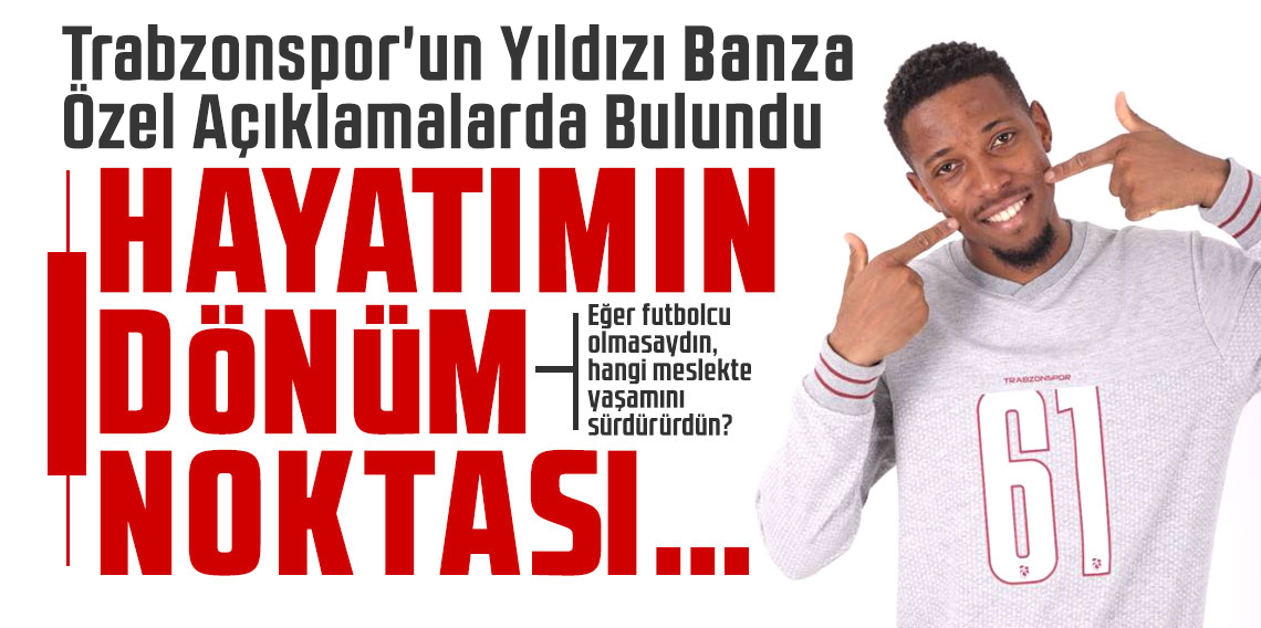 Simon Banza: “Hayatımın dönüm noktası…”