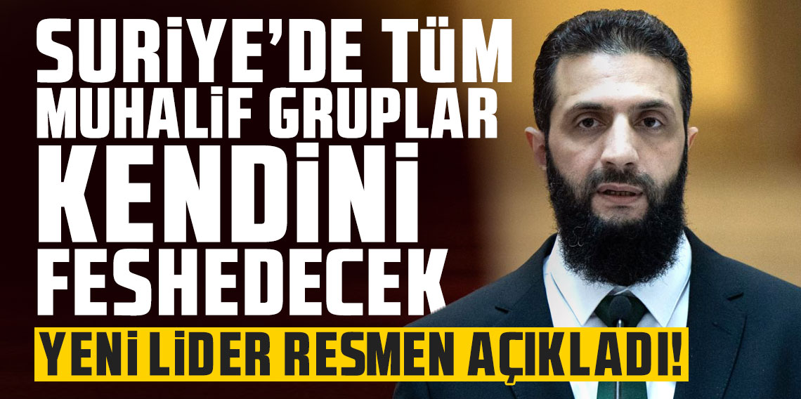 Yeni lider resmen açıkladı: Suriye'de tüm muhalif gruplar kendini feshedecek