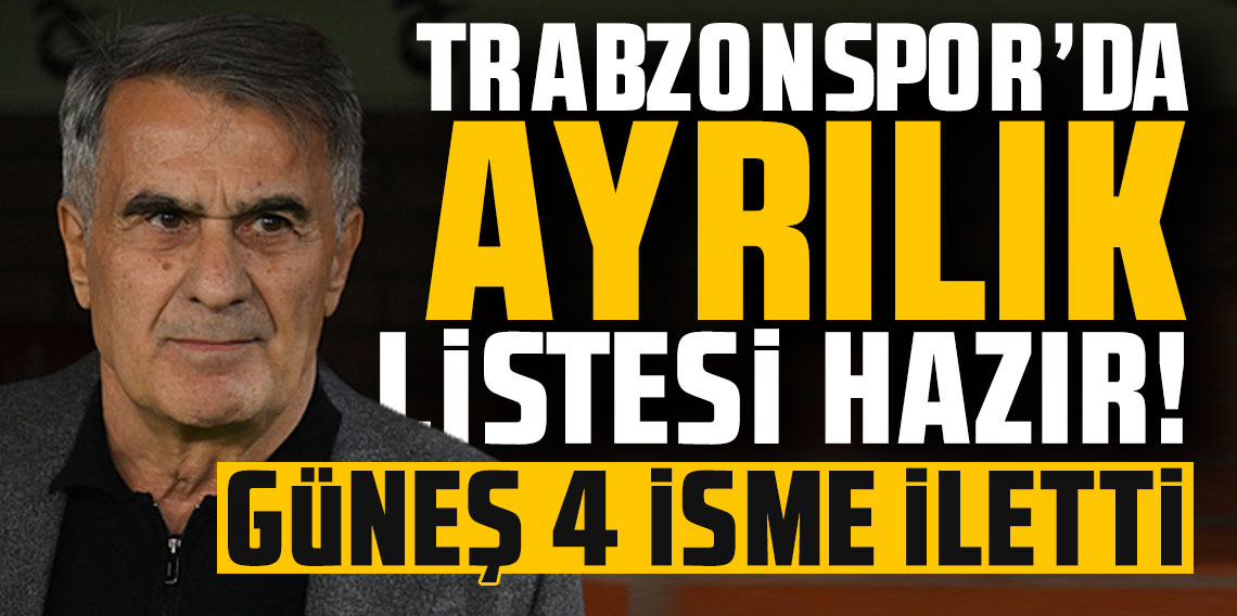 Trabzonspor'da ayrılık listesi hazır! Güneş 4 isme iletti